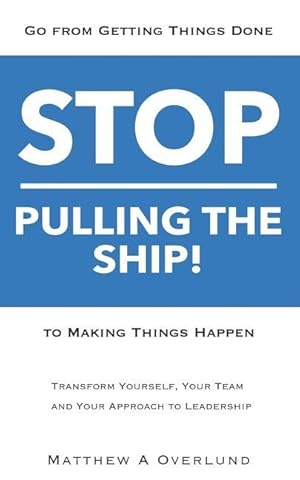 Image du vendeur pour Stop Pulling the Ship!: Go from Getting Things Done to Making Things Happen - Transform Yourself, Your Team, and Your Approach to Leadership mis en vente par moluna