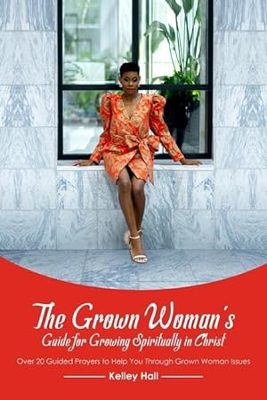 Imagen del vendedor de The Grown Woman\ s Guide for Growing Spiritually in Christ: Over 20 Guided Prayers to Help You Through Grown Woman Issues a la venta por moluna