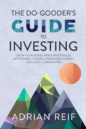 Bild des Verkufers fr The Do Gooder\ s Guide to Investing: Grow Your Money While Investing in Affordable Housing, Renewable Energy, and Local Communities zum Verkauf von moluna