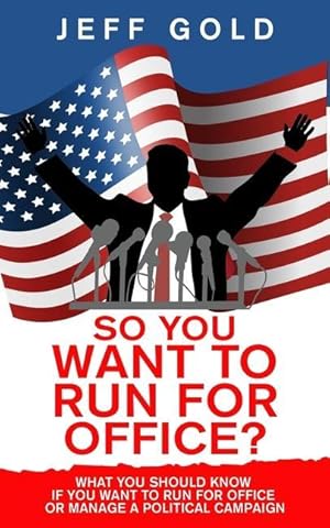 Immagine del venditore per So You Want to Run for Office?: What You Should Know if You Want to Run for Office or Manage a Political Campaign venduto da moluna