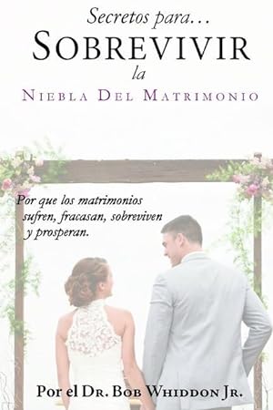Seller image for Secretos para Sobrevivir la Niebla del Matrimonio: Por qu los matrimonios sufren, fracasan, sobreviven y prosperan for sale by moluna