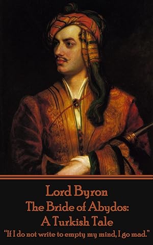 Bild des Verkufers fr Lord Byron - The Bride of Abydos: A Turkish Tale: \ If I do not write to empty my mind, I go mad.\ zum Verkauf von moluna