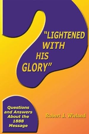 Bild des Verkufers fr Lightened With His Glory\ : Questions and Answers about the 1888 Message zum Verkauf von moluna