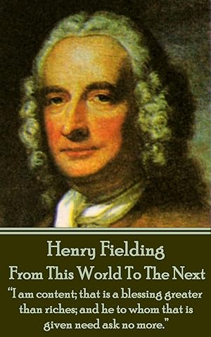 Bild des Verkufers fr Henry Fielding - From This World To The Next: \ I am content that is a blessing greater than riches and he to whom that is given need ask no more.\ zum Verkauf von moluna