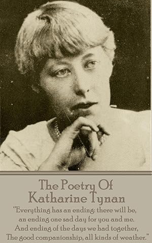 Bild des Verkufers fr The Poetry Of Katherine Tynan: ?Everything has an ending: there will be, an ending one sad day for you and me. And ending of the days we had together zum Verkauf von moluna