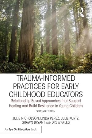 Seller image for Trauma-Informed Practices for Early Childhood Educators: Relationship-Based Approaches that Reduce Stress, Build Resilience and Support Healing in Young Children by Nicholson, Julie, Perez, Linda, Kurtz, Julie, Bryant, Shawn [Paperback ] for sale by booksXpress