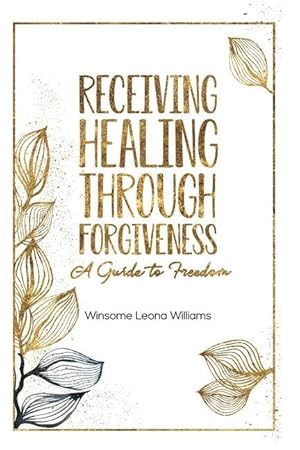 Image du vendeur pour Receiving Healing Through Forgiveness: A Guide to Freedom mis en vente par moluna