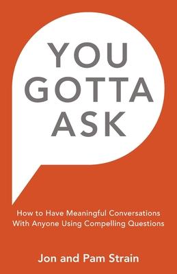 Bild des Verkufers fr You Gotta Ask: How to Have Meaningful Conversations With Anyone Using Compelling Questions zum Verkauf von moluna