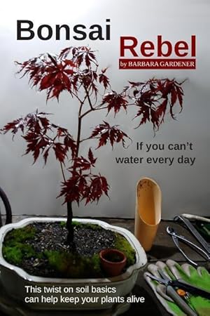 Imagen del vendedor de Bonsai Rebel: If You Can\ t Water Every Day a la venta por moluna