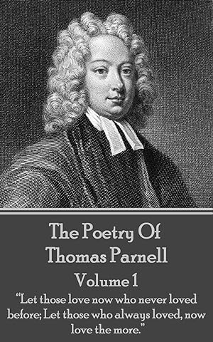 Seller image for The Poetry of Thomas Parnell - Volume I: \ Let those love now who never loved before Let those who always loved, now love the more.\ for sale by moluna