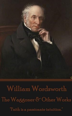 Bild des Verkufers fr William Wordsworth - The Waggoner & Other Works: \ Faith is a passionate intuition.\ zum Verkauf von moluna