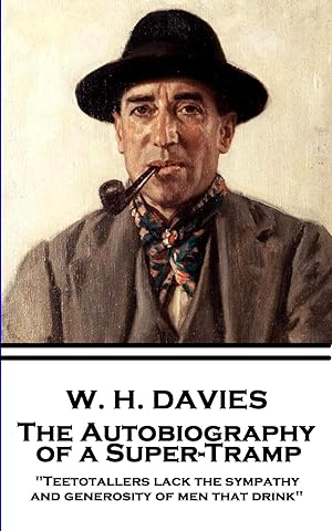 Seller image for W. H. Davies - The Autobiography of a Super-Tramp: \ Teetotallers lack the sympathy and generosity of men that drink\ for sale by moluna