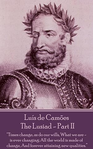 Seller image for Luis de Camoes - The Lusiad - Part II: \ Times change, as do our wills, What we are - is ever changing All the world is made of change, And forever at for sale by moluna