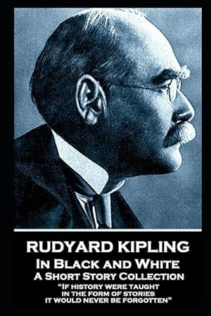 Seller image for Rudyard Kipling - In Black and White: If history were taught in the form of stories, it would never be forgotten for sale by moluna