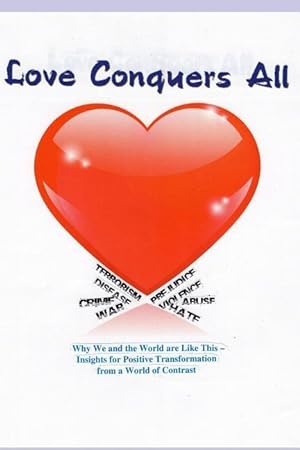 Immagine del venditore per Love Conquers All: Why We and the World Are Like This -- Insights for Positive Transformation from a World of Contrast venduto da moluna