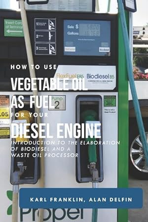 Bild des Verkufers fr How to Use Vegetable Oil as Fuel for Your Diesel Engine: Introduction to the Elaboration of Biodiesel and a Waste Oil Processor zum Verkauf von moluna