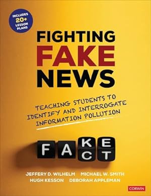 Seller image for Fighting Fake News: Teaching Students to Identify and Interrogate Information Pollution (Corwin Literacy) by Wilhelm, Jeffrey D., Smith, Michael W., Kesson, Hugh, Appleman, Deborah [Paperback ] for sale by booksXpress