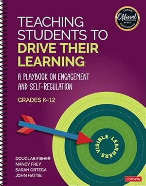 Seller image for Teaching Students to Drive Their Learning: A Playbook on Engagement and Self-Regulation, K-12 (The Corwin Visible Learning Official Collection) by Fisher, Douglas, Frey, Nancy, Ortega, Sarah, Hattie, John [Spiral-bound ] for sale by booksXpress