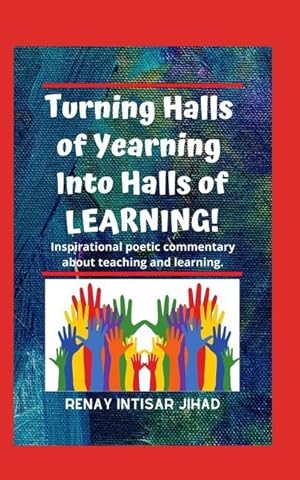 Bild des Verkufers fr Turning Halls of Yearning Into Halls of Learning: Inspirational Poetic Commentary about Teaching and Learning in an Urban School Setting. zum Verkauf von moluna