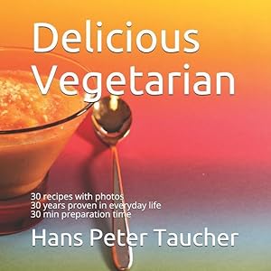 Bild des Verkufers fr Delicious Vegetarian: 30 Recipes with Photos, 30 Years Proven in Everyday Life, 30 Min Preparation Time zum Verkauf von moluna