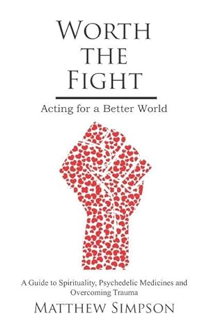 Bild des Verkufers fr Worth The Fight: Acting for a Better World, A Guide to Spirituality, Psychedelic Medicines and Overcoming Trauma zum Verkauf von moluna