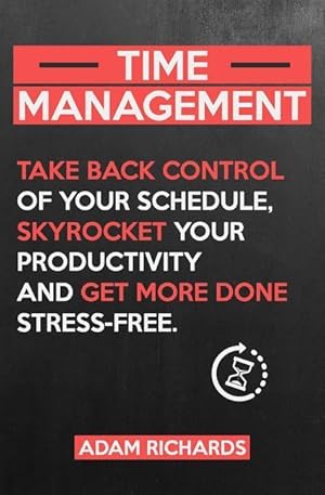 Bild des Verkufers fr Time Management: Take Back Control of Your Schedule, Skyrocket Your Productivity and Get More Done Stress-Free zum Verkauf von moluna