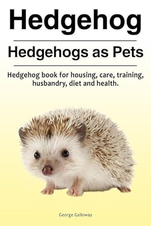 Bild des Verkufers fr Hedgehog. Hedgehogs as Pets. Hedgehog book for housing, care, training, husbandry, diet and health. zum Verkauf von moluna