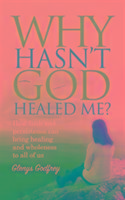 Immagine del venditore per Why Hasn\ t God Healed Me?: How faith and persistence can bring healing and wholeness to all of us venduto da moluna