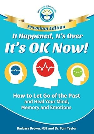 Seller image for It Happened, It\ s Over, It\ s OK Now - PREMIUM EDITION: How to Let Go of the Past and Heal Your Mind, Memory and Emotions for sale by moluna