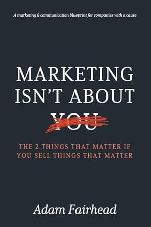 Seller image for Marketing Isn\ t About You: The Two Things That Matter If You Sell Things That Matter for sale by moluna