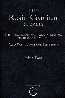 Bild des Verkufers fr The Rosie Crucian Secrets: Their Excellent Methods of Making Medicines of Metals Also Their Lawes and Mysteries zum Verkauf von moluna