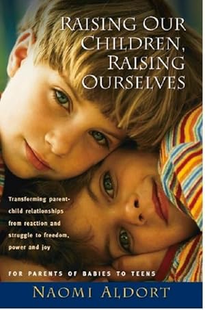 Seller image for Raising Our Children, Raising Ourselves: Transforming Parent-Child Relationships from Reaction and Struggle to Freedom, Power and Joy for sale by moluna