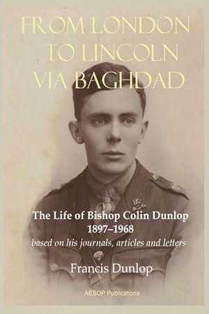 Bild des Verkufers fr From London to Lincoln via Baghdad: The Life of Bishop Colin Dunlop, 1897-1968 zum Verkauf von moluna