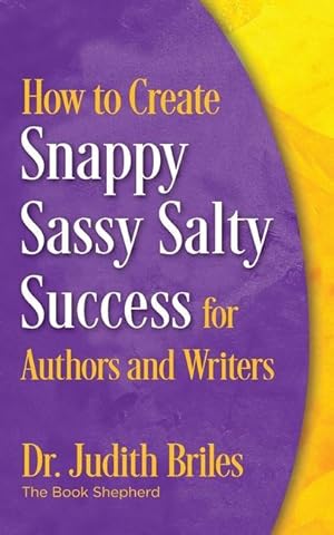 Bild des Verkufers fr How to Create Snappy Sassy Salty Success for Authors and Writers zum Verkauf von moluna