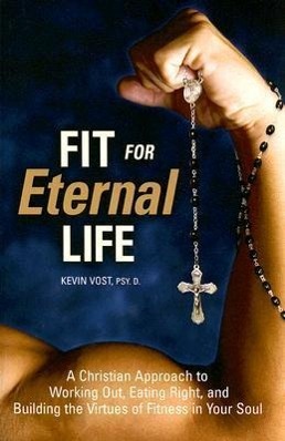 Bild des Verkufers fr Fit for Eternal Life: A Christian Approach to Working Out, Eating Right, and Building the Virtues of Fitness in Your Soul zum Verkauf von moluna
