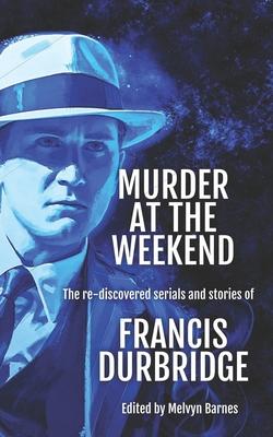 Seller image for Murder at the Weekend: The re-discovered serials and stories of Francis Durbridge for sale by moluna