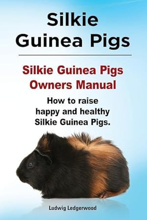 Seller image for Silkie Guinea Pigs. Silkie Guinea Pigs Owners Manual. How to raise happy and healthy Silkie Guinea Pigs. for sale by moluna