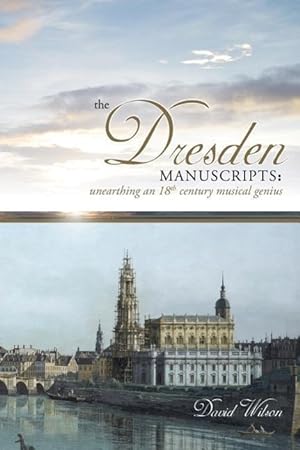 Seller image for The Dresden Manuscripts: Unearthing an 18th Century Musical Genius for sale by moluna