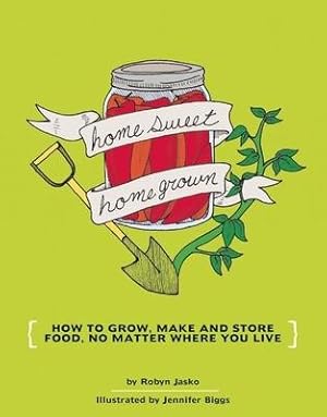Bild des Verkufers fr Homesweet Homegrown: How to Grow, Make, and Store Food, No Matter Where You Live zum Verkauf von moluna