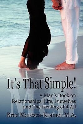 Image du vendeur pour It\ s That Simple! a Man\ s Book on Relationships, Life, Ourselves and the Healing of It All mis en vente par moluna