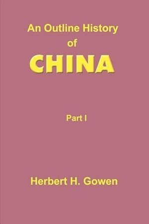 Image du vendeur pour An Outline History of China: Part I: From the Earliest Times to the Manchu Conquest A.D. 1644 mis en vente par moluna