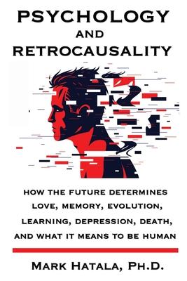 Bild des Verkufers fr Psychology and Retrocausality: How the Future Determines Love, Memory, Evolution, Learning, Depression, Death, and What It Means to Be Human zum Verkauf von moluna