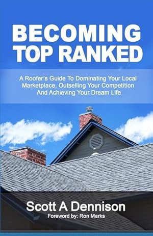 Bild des Verkufers fr Becoming Top Ranked: A Roofer\ s Guide To Dominating Your Local Marketplace, Outselling Your Competition And Achieving Your Dream Life zum Verkauf von moluna