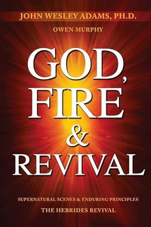 Imagen del vendedor de God, Fire & Revival: Supernatural Scenes & Enduring Principles The Hebrides Revival a la venta por moluna