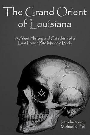 Seller image for The Grand Orient Of Louisiana: A Short History And Catechism Of A Lost French Rite Masonic Body for sale by moluna