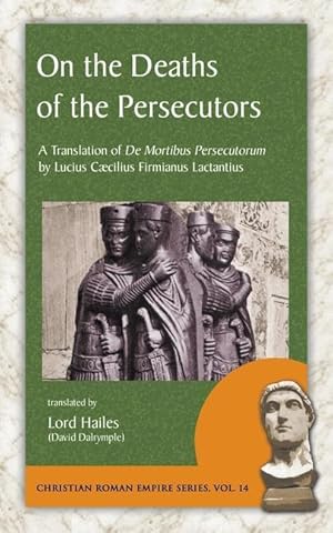 Bild des Verkufers fr On the Deaths of the Persecutors: A Translation of De Mortibus Persecutorum by Lucius Caecilius Firmianus Lactantius zum Verkauf von moluna