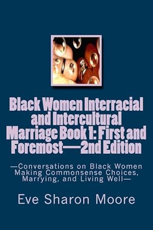 Seller image for Black Women Interracial and Intercultural Marriage Book 1: First and Foremost 2nd Edition: Conversations on Black Women Making Commonsense Choices, Ma for sale by moluna