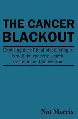 Imagen del vendedor de The Cancer Blackout: Exposing the Blacklisting of Beneficial Cancer Treatments: Exposing the Blacklisting of Beneficial Cancer Research a la venta por moluna