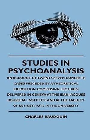 Imagen del vendedor de Studies In Psychoanalysis - An Account Of Twenty-Seven Concrete Cases Preceded By A Theoretical Exposition. Comprising Lectures Delivered In Geneva At . The Faculty Of Letinstitute In The University [Hardcover ] a la venta por booksXpress