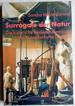 Seller image for Surrogate der Natur : die historische Anatomiesammlung der Kunstakademie Dresden for sale by VersandAntiquariat Claus Sydow